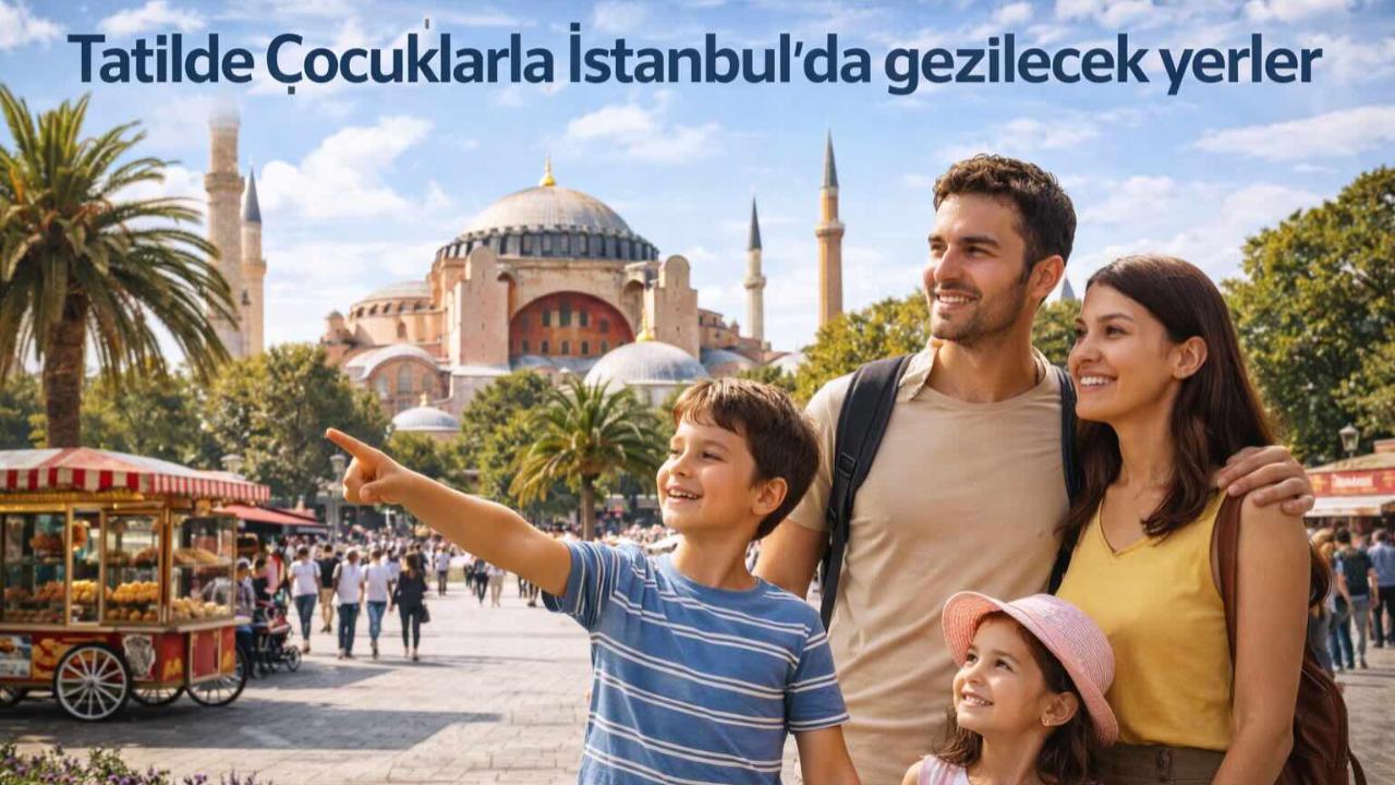 Tatilde Çocuklarla İstanbul’da gezilecek yerler