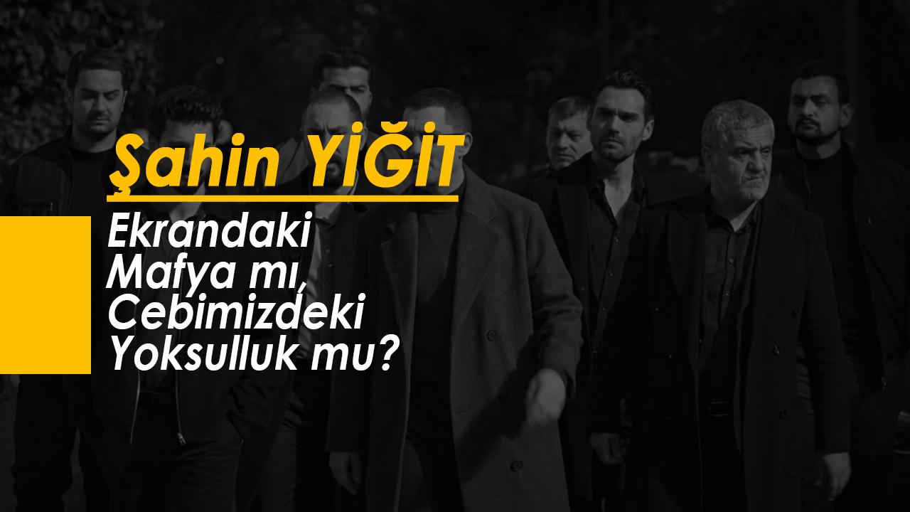 Ekrandaki Mafya mı, Cebimizdeki Yoksulluk mu?