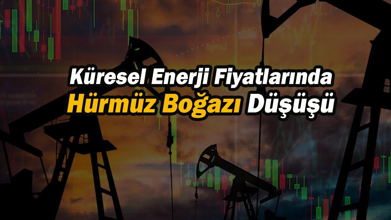 Küresel enerji fiyatlarında Hürmüz Boğazı düşüşü