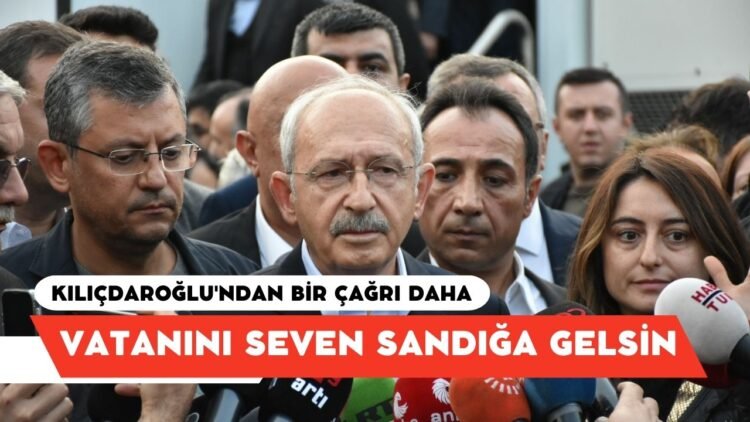 kemal kılıçdaroğlu: vatanını seven sandıklara gelsin